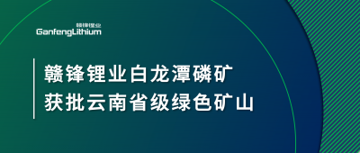 赣锋锂业白龙潭磷矿获批云南省2024年度省级绿色矿山