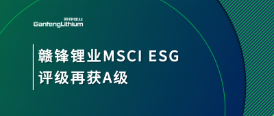 赣锋锂业MSCI ESG评级再获A级，多项关键指标表现突出